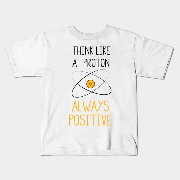 Think Like a Proton, Always Positive :) Kids T-Shirt by ScienceCorner